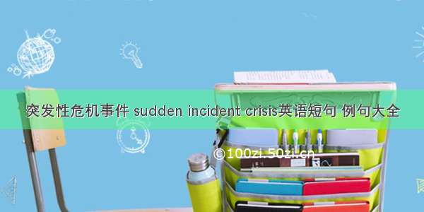 突发性危机事件 sudden incident crisis英语短句 例句大全