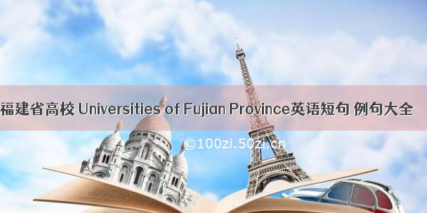 福建省高校 Universities of Fujian Province英语短句 例句大全