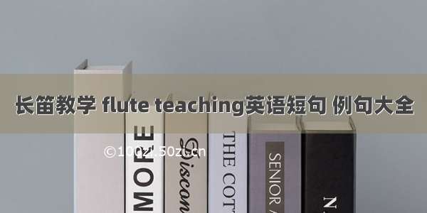 长笛教学 flute teaching英语短句 例句大全