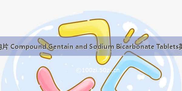 复方龙胆碳酸氢钠片 Compound Gentain and Sodium Bicarbonate Tablets英语短句 例句大全