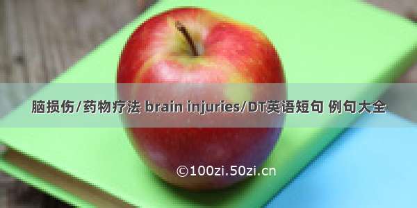 脑损伤/药物疗法 brain injuries/DT英语短句 例句大全