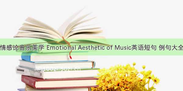 情感论音乐美学 Emotional Aesthetic of Music英语短句 例句大全