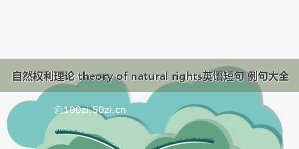 自然权利理论 theory of natural rights英语短句 例句大全