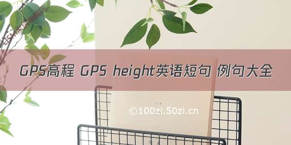 GPS高程 GPS height英语短句 例句大全