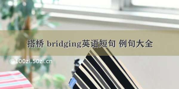 搭桥 bridging英语短句 例句大全