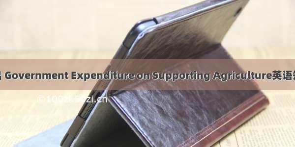 财政支农支出 Government Expenditure on Supporting Agriculture英语短句 例句大全