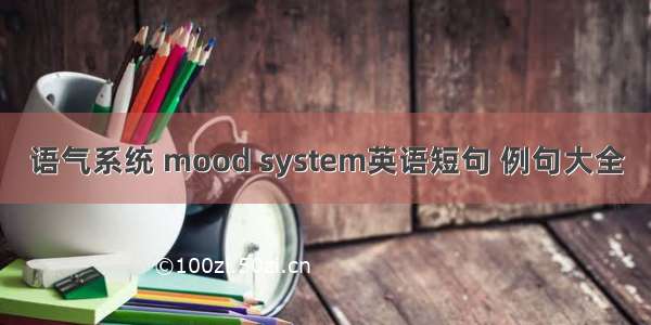 语气系统 mood system英语短句 例句大全