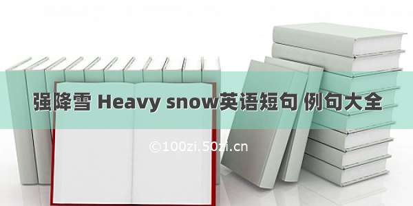 强降雪 Heavy snow英语短句 例句大全