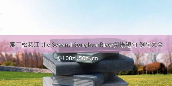 第二松花江 the Second Songhua River英语短句 例句大全