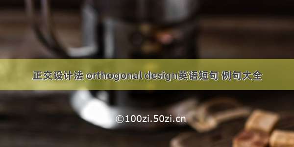 正交设计法 orthogonal design英语短句 例句大全