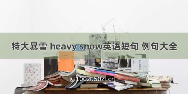 特大暴雪 heavy snow英语短句 例句大全