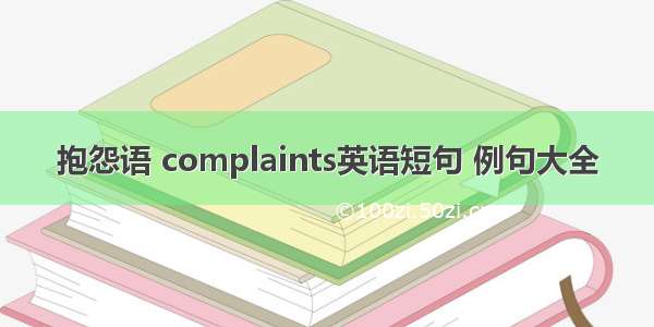 抱怨语 complaints英语短句 例句大全