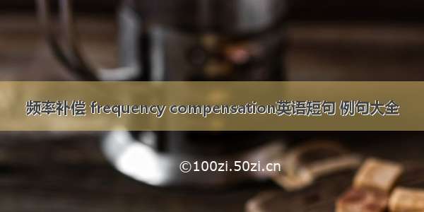 频率补偿 frequency compensation英语短句 例句大全