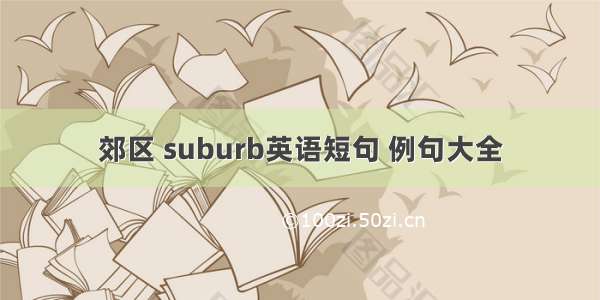 郊区 suburb英语短句 例句大全