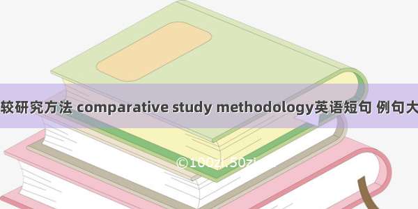 比较研究方法 comparative study methodology英语短句 例句大全