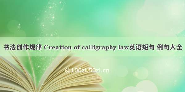 书法创作规律 Creation of calligraphy law英语短句 例句大全