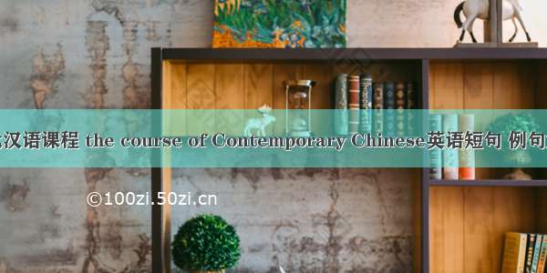 现代汉语课程 the course of Contemporary Chinese英语短句 例句大全