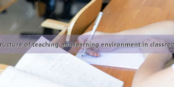 课堂教学环境结构 structure of teaching and learning environment in classroom英语短句 例句大全