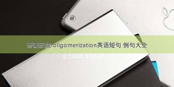 齐聚反应 oligomerization英语短句 例句大全