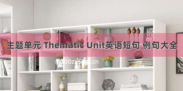 主题单元 Thematic Unit英语短句 例句大全