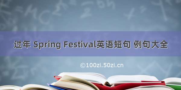 过年 Spring Festival英语短句 例句大全