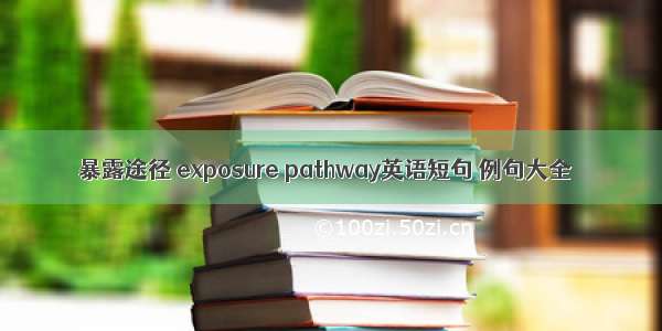 暴露途径 exposure pathway英语短句 例句大全