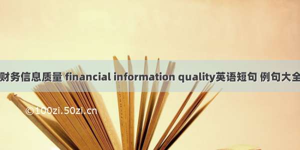 财务信息质量 financial information quality英语短句 例句大全