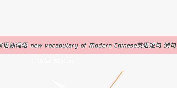 现代汉语新词语 new vocabulary of Modern Chinese英语短句 例句大全