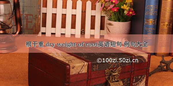 根干重 dry weight of root英语短句 例句大全