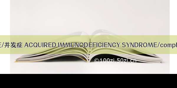 获得性免疫缺陷综合征/并发症 ACQUIRED IMMUNODEFICIENCY SYNDROME/compl英语短句 例句大全