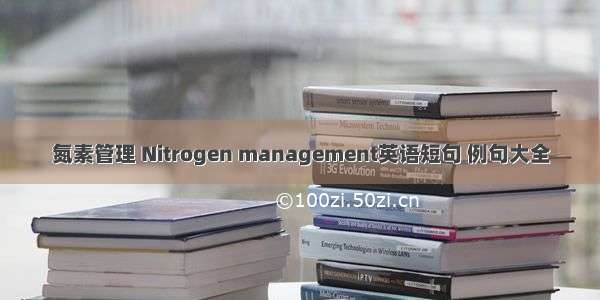 氮素管理 Nitrogen management英语短句 例句大全