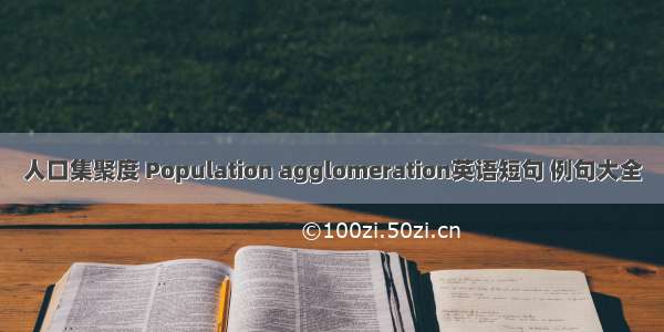 人口集聚度 Population agglomeration英语短句 例句大全