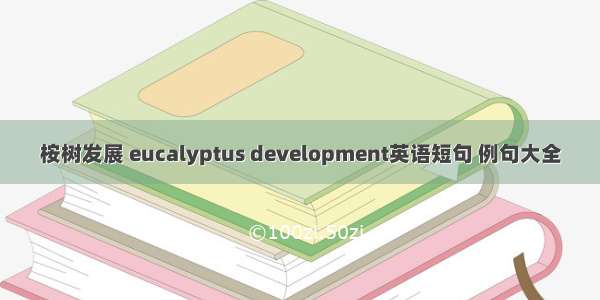 桉树发展 eucalyptus development英语短句 例句大全