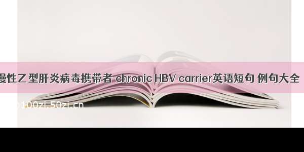 慢性乙型肝炎病毒携带者 chronic HBV carrier英语短句 例句大全