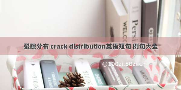 裂隙分布 crack distribution英语短句 例句大全