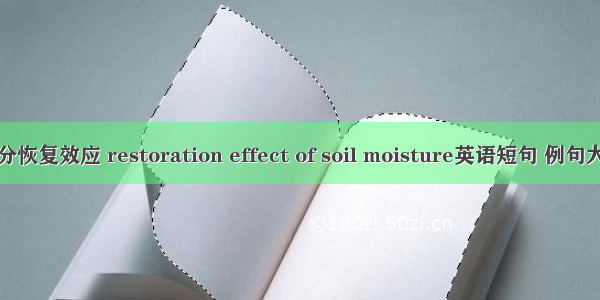 水分恢复效应 restoration effect of soil moisture英语短句 例句大全