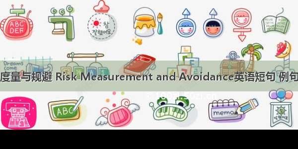 风险度量与规避 Risk Measurement and Avoidance英语短句 例句大全