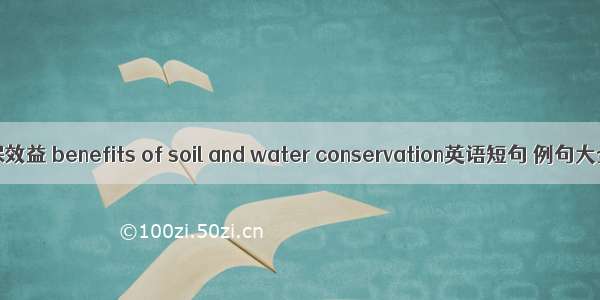 水保效益 benefits of soil and water conservation英语短句 例句大全