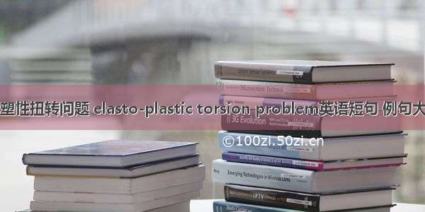 弹塑性扭转问题 elasto-plastic torsion problem英语短句 例句大全
