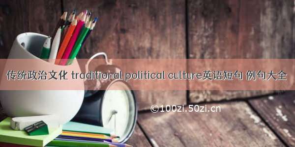 传统政治文化 traditional political culture英语短句 例句大全
