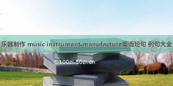 乐器制作 music instrument manufacture英语短句 例句大全