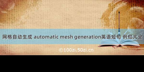 网格自动生成 automatic mesh generation英语短句 例句大全