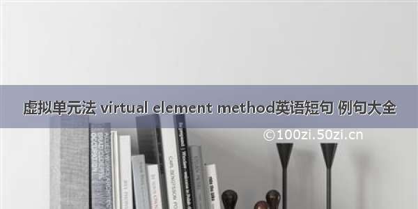 虚拟单元法 virtual element method英语短句 例句大全