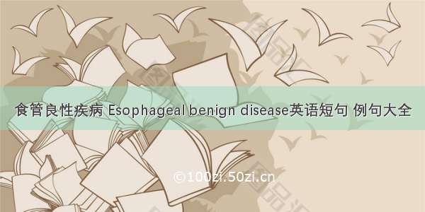 食管良性疾病 Esophageal benign disease英语短句 例句大全