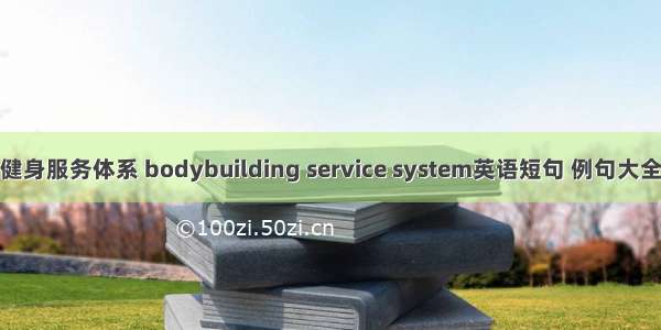 健身服务体系 bodybuilding service system英语短句 例句大全