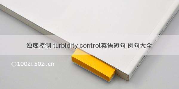 浊度控制 turbidity control英语短句 例句大全