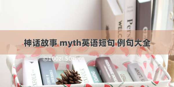 神话故事 myth英语短句 例句大全