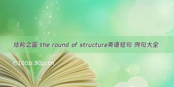 结构之圆 the round of structure英语短句 例句大全