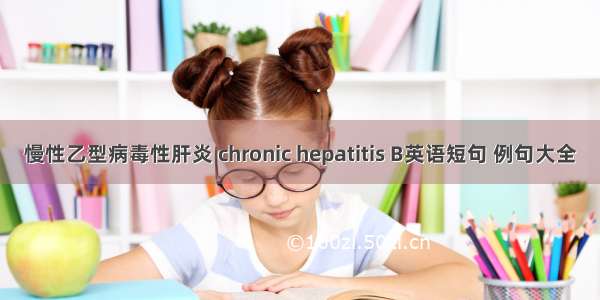 慢性乙型病毒性肝炎 chronic hepatitis B英语短句 例句大全