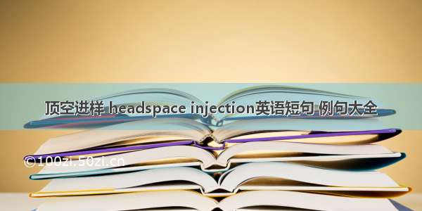 顶空进样 headspace injection英语短句 例句大全